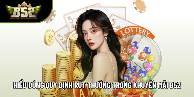 Hiểu đúng quy định rút thưởng trong khuyến mãi B52