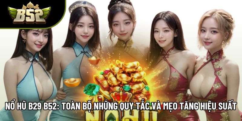 Nổ Hũ B29 B52: Toàn Bộ Những Quy Tắc Và Mẹo Tăng Hiệu Suất